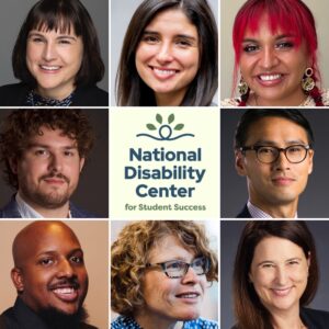 A square composed of nine squares, with a National Disability Center for Student Success logo in the center square, surrounded by 8 squares of headshots of 8 people (3 men and 5 women) of various races, ethnicities, and ages. 