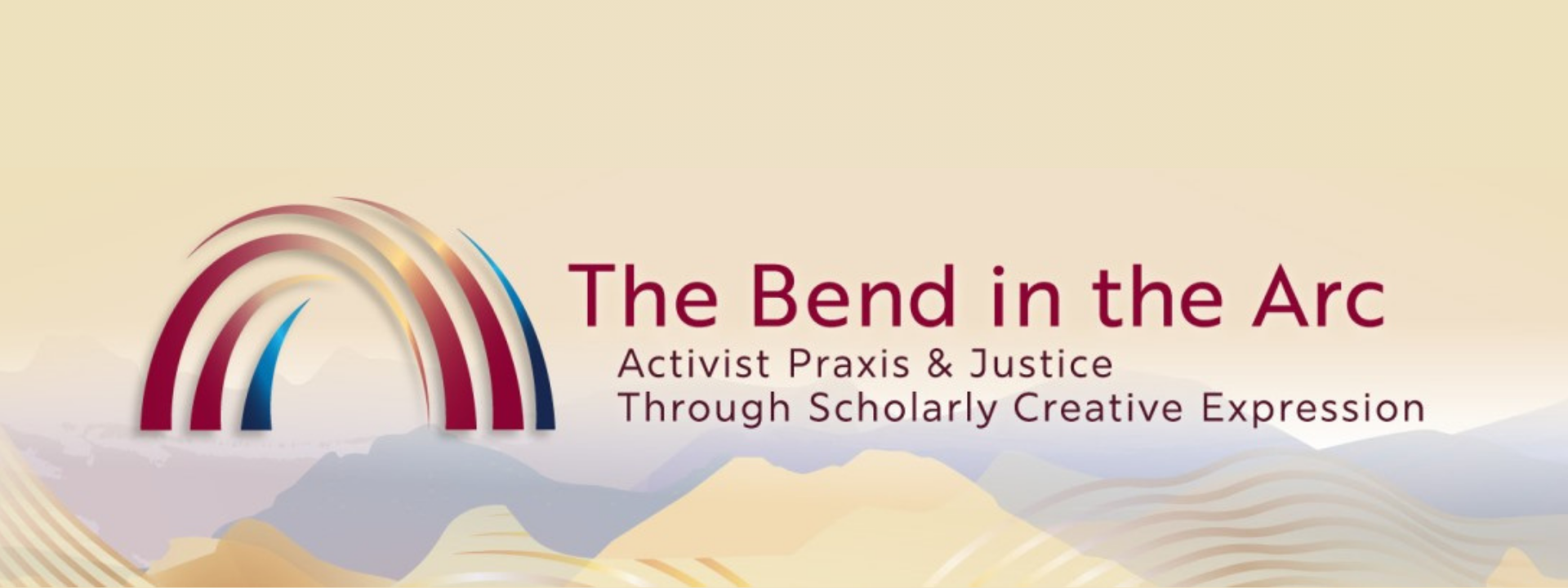 A stylized arch composed of five curved bands that transition from deep red to orange and blue tones. The arch appears over a soft gradient background of cream and muted lavender with abstract mountain shapes. To the right of the arch, text reads “The Bend in the Arc” in maroon, followed by “Activist Praxis & Justice Through Scholarly Creative Expression” in smaller text below.
